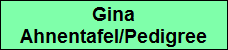 Gina
Ahnentafel/Pedigree