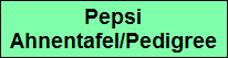 Pepsi
Ahnentafel/Pedigree